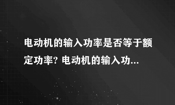 电动机的输入功率是否等于额定功率? 电动机的输入功率与额定功率有区别吗
