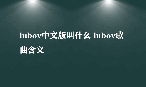 lubov中文版叫什么 lubov歌曲含义