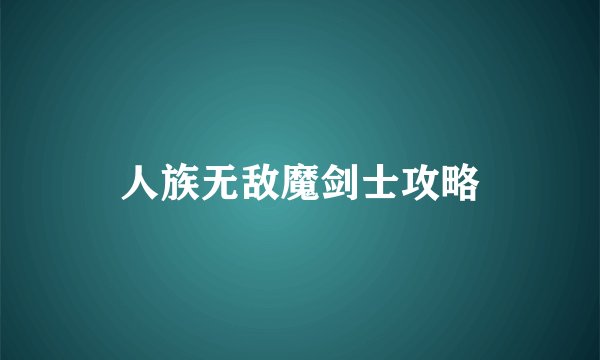 人族无敌魔剑士攻略