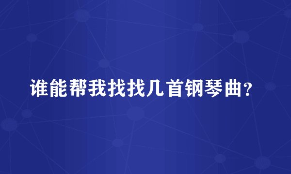 谁能帮我找找几首钢琴曲？