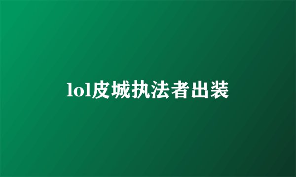 lol皮城执法者出装