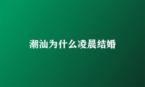 潮汕为什么凌晨结婚