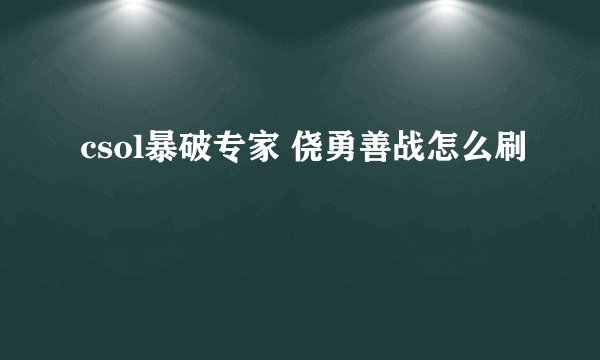 csol暴破专家 侥勇善战怎么刷
