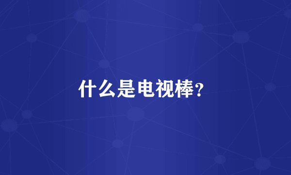 什么是电视棒？