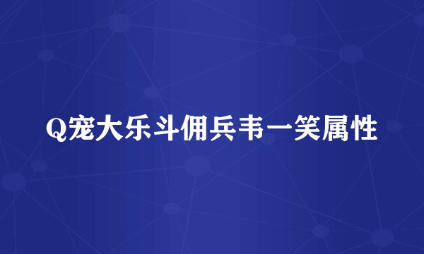 Q宠大乐斗佣兵韦一笑属性