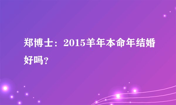郑博士：2015羊年本命年结婚好吗？