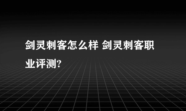 剑灵刺客怎么样 剑灵刺客职业评测?