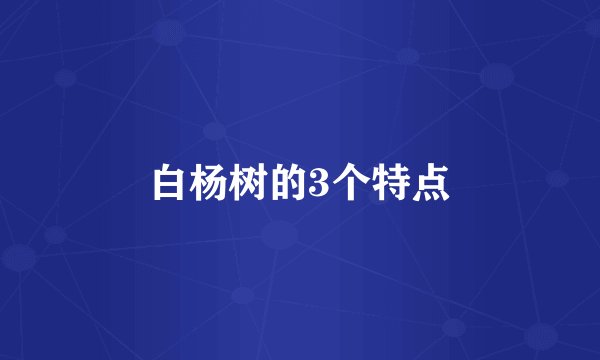 白杨树的3个特点
