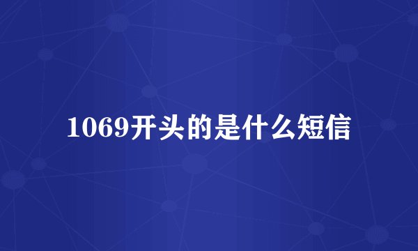 1069开头的是什么短信