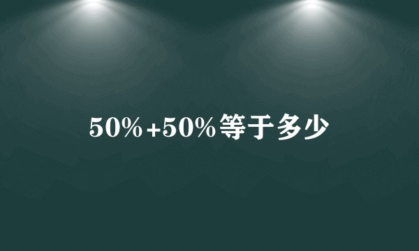 50%+50%等于多少