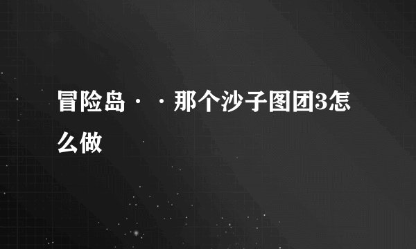 冒险岛··那个沙子图团3怎么做