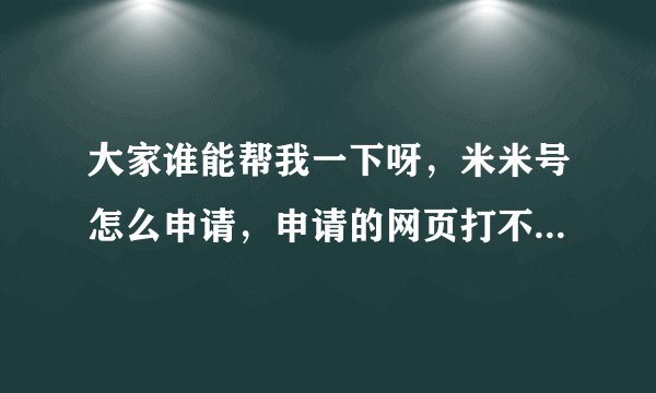 大家谁能帮我一下呀，米米号怎么申请，申请的网页打不开啊，或着告诉我一个米米号和密码，先说声谢谢了！