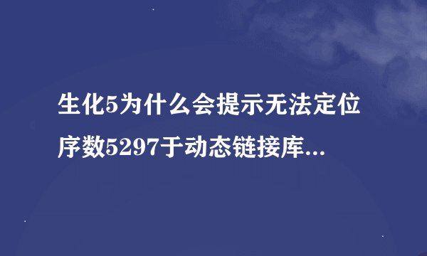 生化5为什么会提示无法定位序数5297于动态链接库xlive.dll上呢