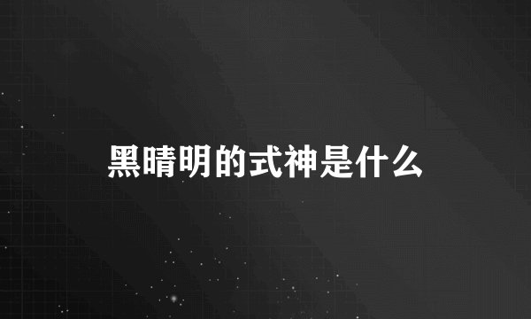 黑晴明的式神是什么