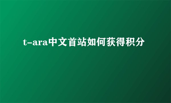 t-ara中文首站如何获得积分