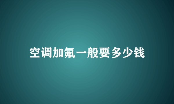 空调加氟一般要多少钱