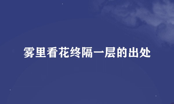 雾里看花终隔一层的出处