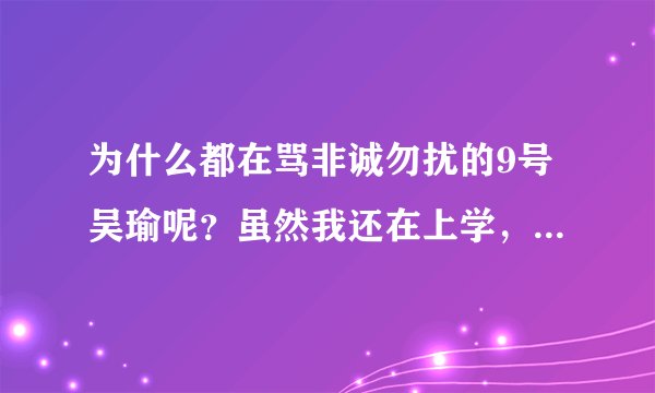 为什么都在骂非诚勿扰的9号吴瑜呢？虽然我还在上学，但也经常看非诚勿扰，其实我觉得吴瑜她并没有别人...