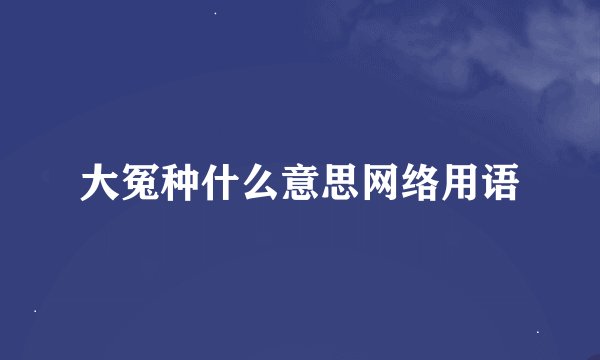 大冤种什么意思网络用语