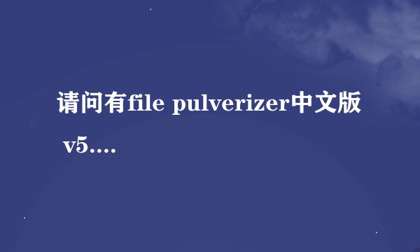 请问有file pulverizer中文版 v5.0 免费版软件免费百度云资源吗