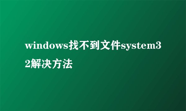 windows找不到文件system32解决方法