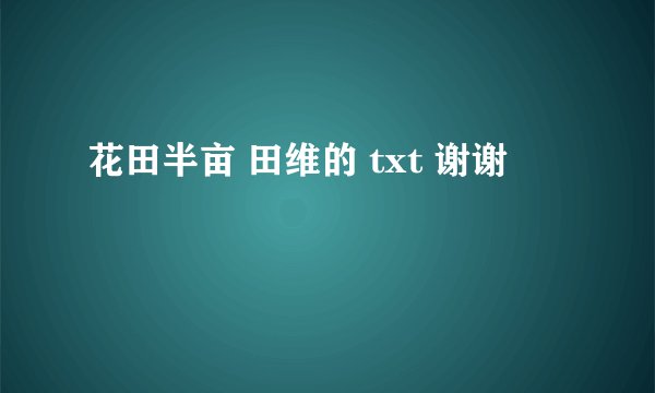 花田半亩 田维的 txt 谢谢