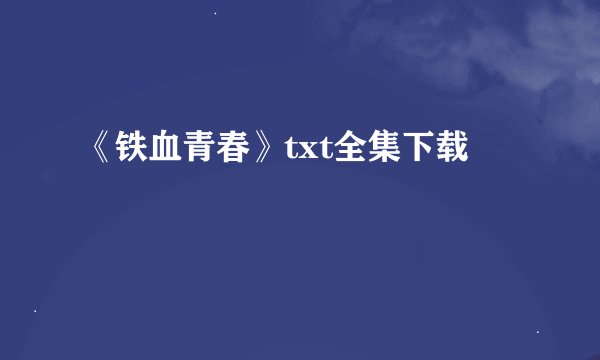 《铁血青春》txt全集下载