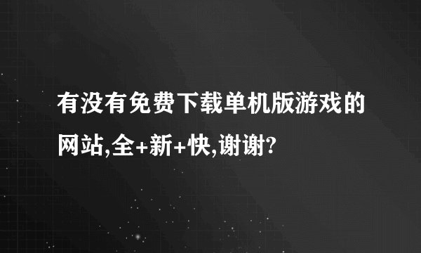 有没有免费下载单机版游戏的网站,全+新+快,谢谢?
