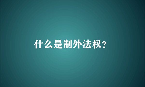 什么是制外法权？