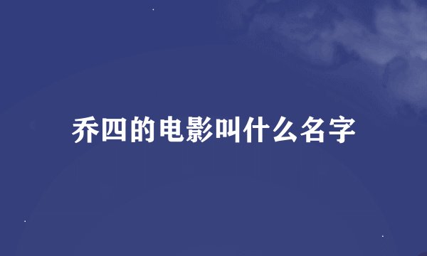 乔四的电影叫什么名字
