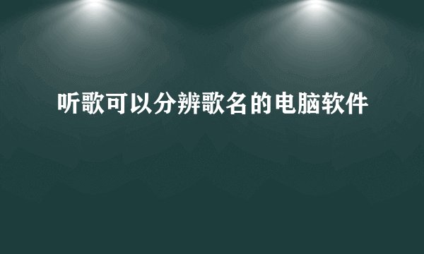 听歌可以分辨歌名的电脑软件
