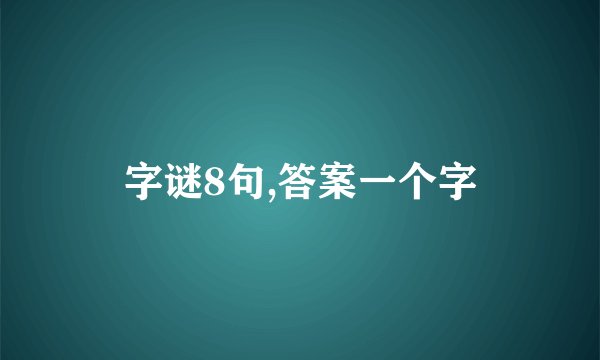 字谜8句,答案一个字