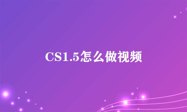CS1.5怎么做视频