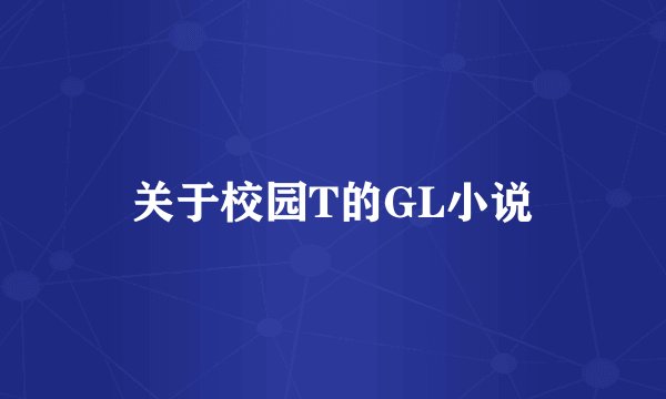 关于校园T的GL小说