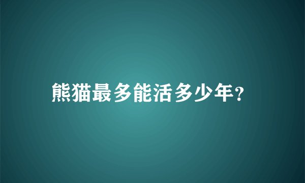 熊猫最多能活多少年？