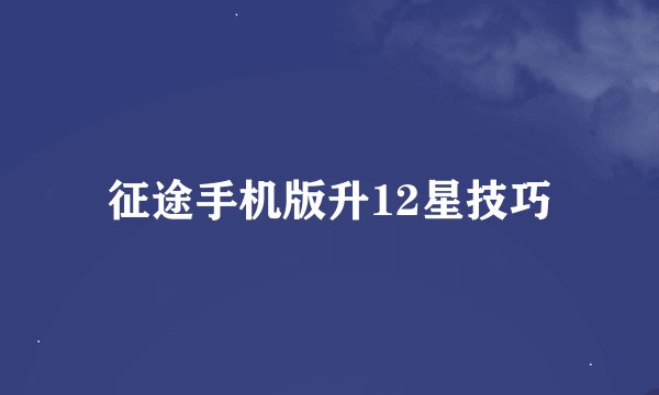 征途手机版升12星技巧
