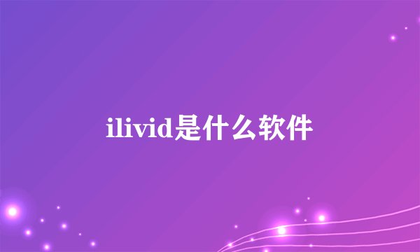 ilivid是什么软件