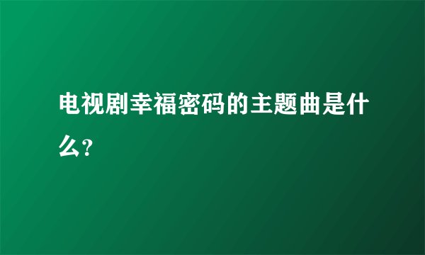 电视剧幸福密码的主题曲是什么?
