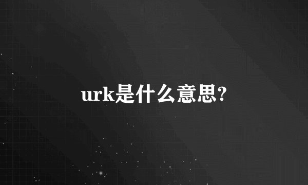 urk是什么意思?