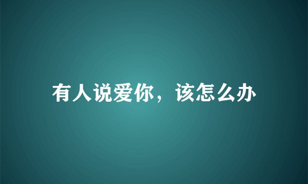 有人说爱你，该怎么办
