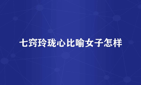 七窍玲珑心比喻女子怎样