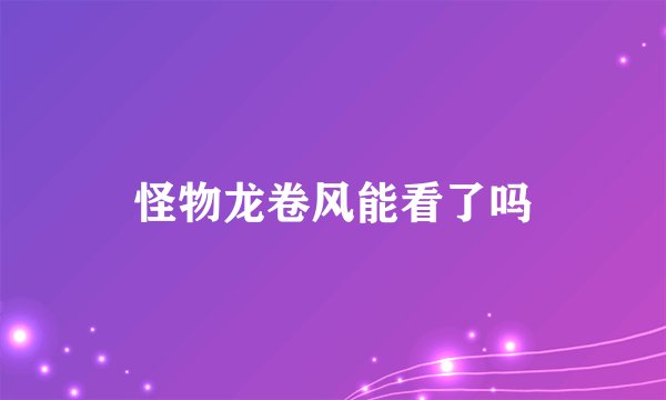 怪物龙卷风能看了吗