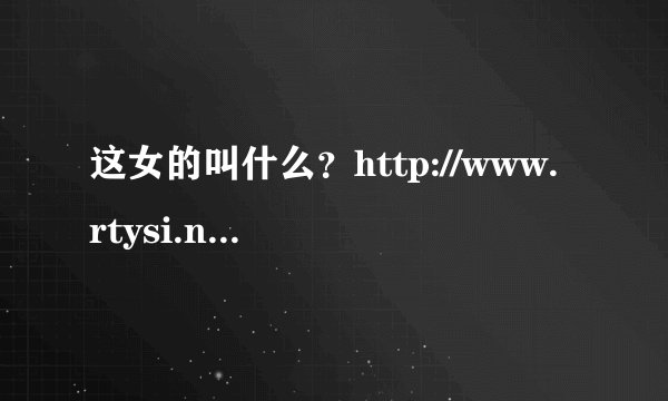 这女的叫什么？http://www.rtysi.net/html/rbrtys/365_22.html
