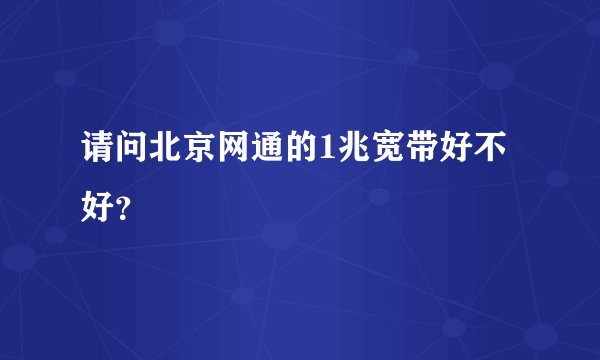 请问北京网通的1兆宽带好不好？