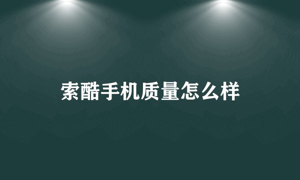 索酷手机质量怎么样