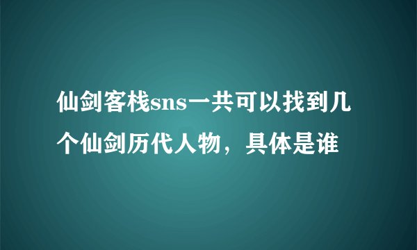 仙剑客栈sns一共可以找到几个仙剑历代人物，具体是谁