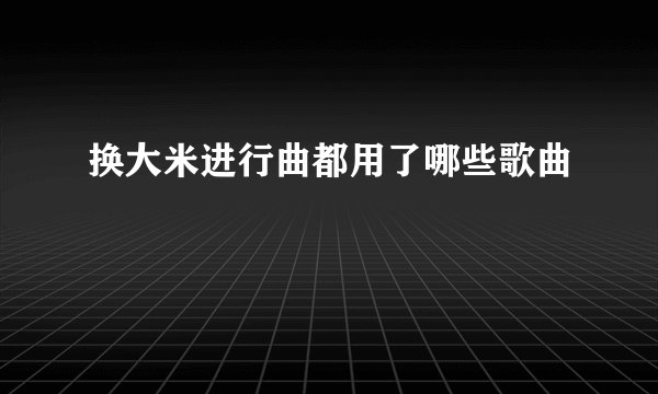 换大米进行曲都用了哪些歌曲