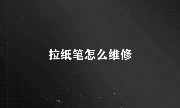 拉纸笔怎么维修
