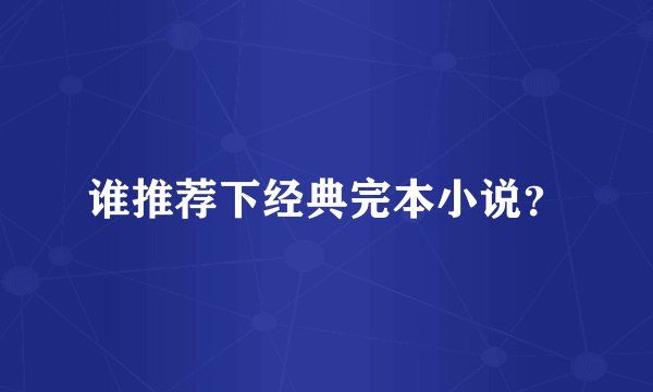 谁推荐下经典完本小说？