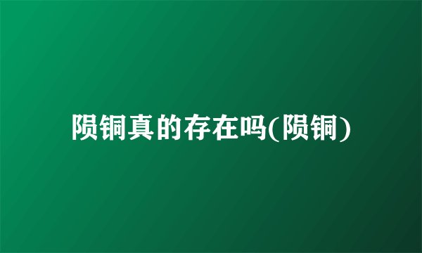 陨铜真的存在吗(陨铜)